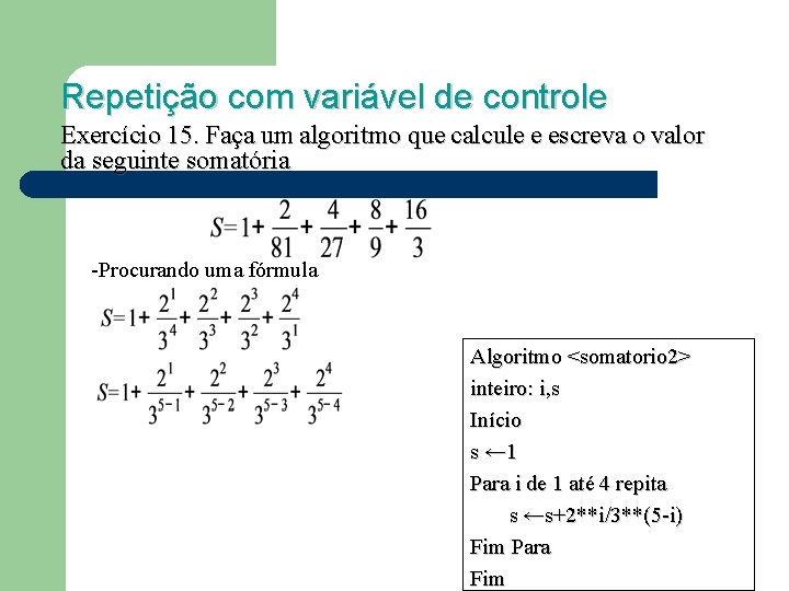 Repetição com variável de controle Exercício 15. Faça um algoritmo que calcule e escreva