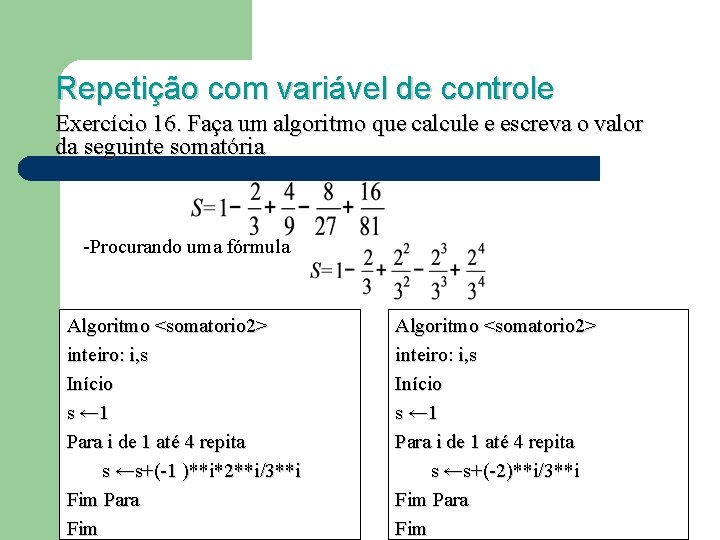 Repetição com variável de controle Exercício 16. Faça um algoritmo que calcule e escreva