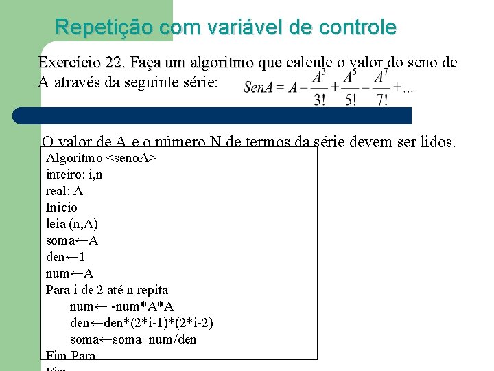 Repetição com variável de controle Exercício 22. Faça um algoritmo que calcule o valor Repetição com variável de controle Exercício 22. Faça um algoritmo que calcule o valor