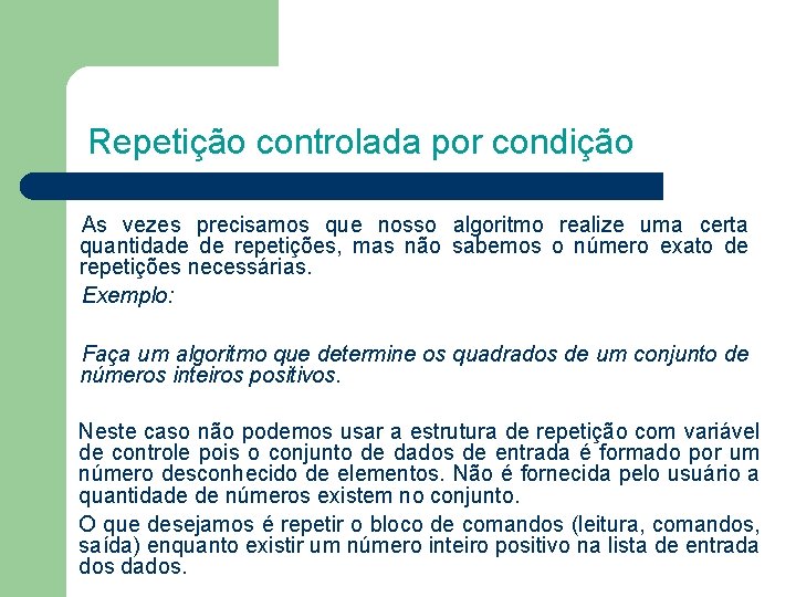 Repetição controlada por condição As vezes precisamos que nosso algoritmo realize uma certa quantidade