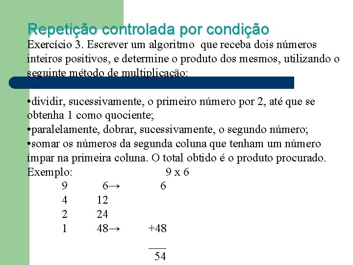 Repetição controlada por condição Exercício 3. Escrever um algoritmo que receba dois números Exercício