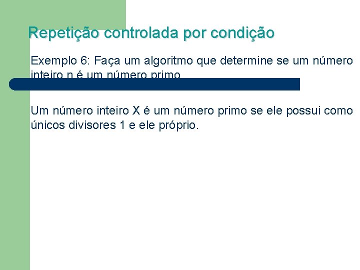 Repetição controlada por condição Exemplo 6: Faça um algoritmo que determine se um número