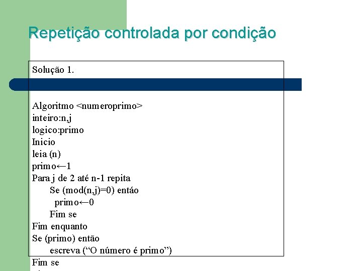 Repetição controlada por condição Solução 1. Algoritmo <numeroprimo> inteiro: n, j logico: primo Inicio