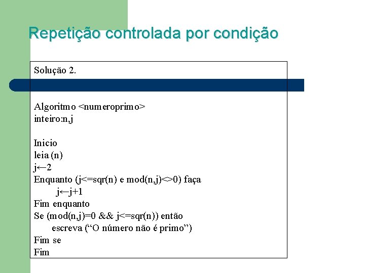 Repetição controlada por condição Solução 2. Algoritmo <numeroprimo> inteiro: n, j Inicio leia (n)