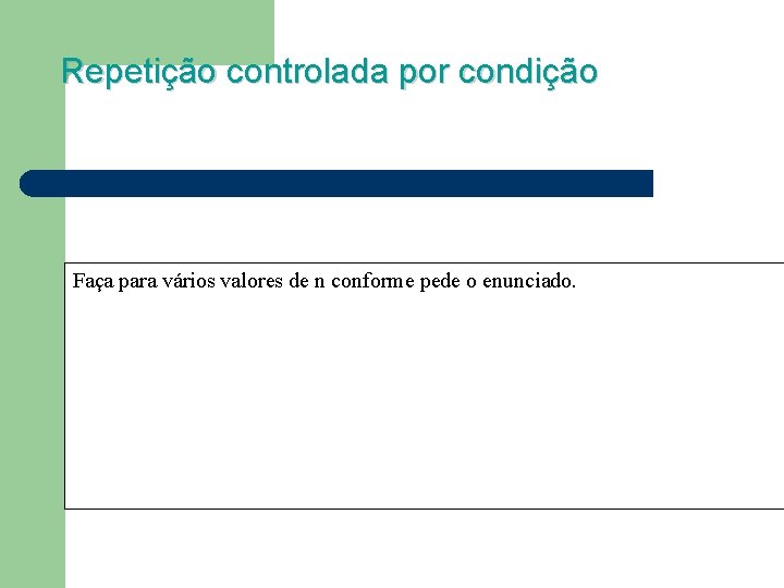 Repetição controlada por condição Faça para vários valores de n conforme pede o enunciado.