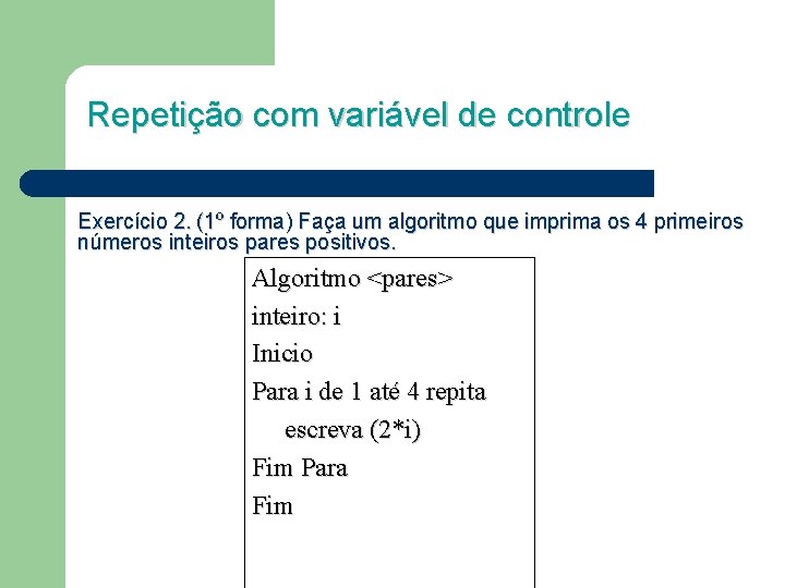 Repetição com variável de controle Exercício 2. (1º forma) Faça um algoritmo que imprima