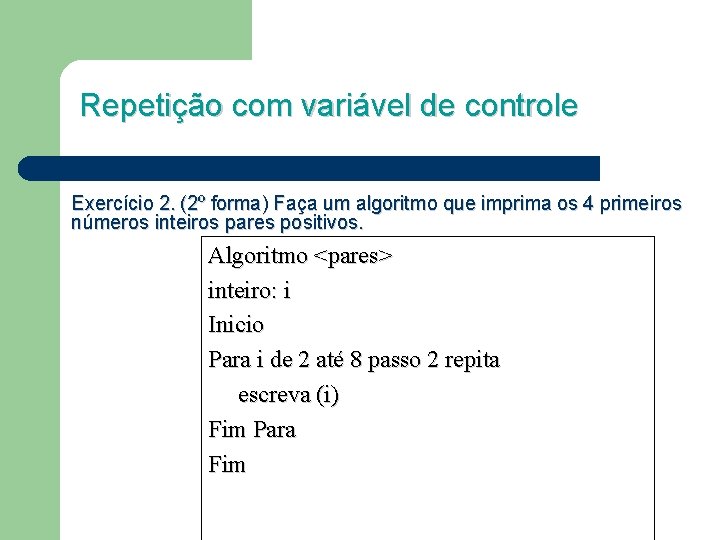 Repetição com variável de controle Exercício 2. (2º forma) Faça um algoritmo que imprima