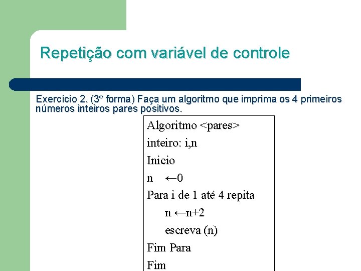 Repetição com variável de controle Exercício 2. (3º forma) Faça um algoritmo que imprima