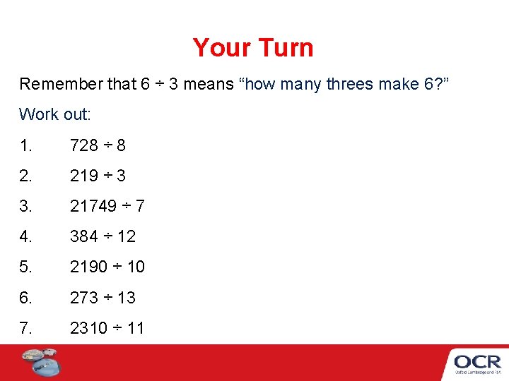 Your Turn Remember that 6 ÷ 3 means “how many threes make 6? ” Your Turn Remember that 6 ÷ 3 means “how many threes make 6? ”