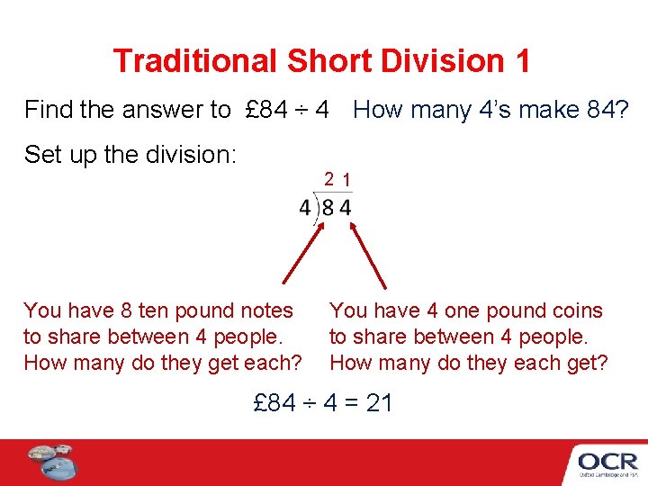 Traditional Short Division 1 Find the answer to £ 84 ÷ 4 How many Traditional Short Division 1 Find the answer to £ 84 ÷ 4 How many