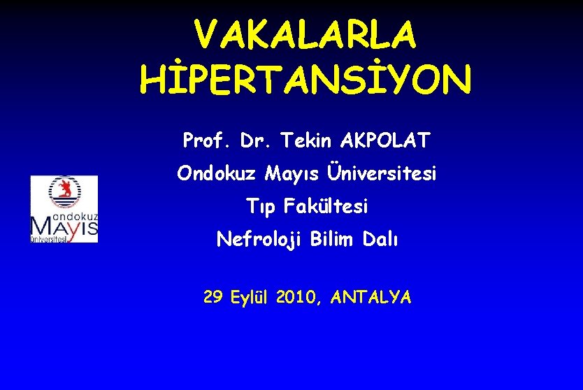 VAKALARLA HİPERTANSİYON Prof. Dr. Tekin AKPOLAT Ondokuz Mayıs Üniversitesi Tıp Fakültesi Nefroloji Bilim Dalı