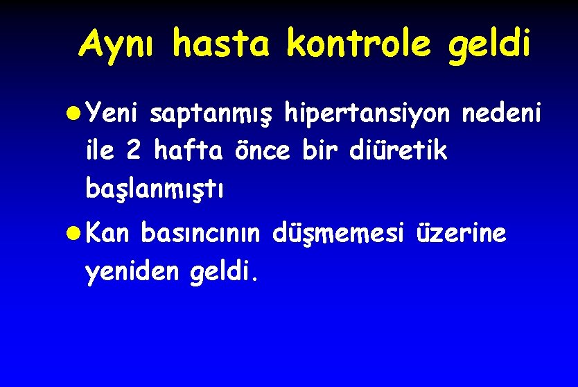 Aynı hasta kontrole geldi l Yeni saptanmış hipertansiyon nedeni ile 2 hafta önce bir