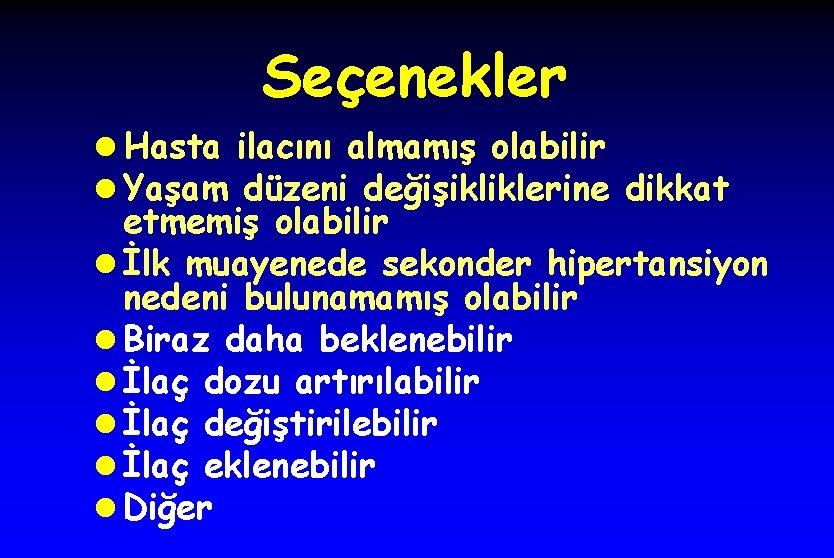 Seçenekler l Hasta ilacını almamış olabilir l Yaşam düzeni değişikliklerine dikkat etmemiş olabilir l