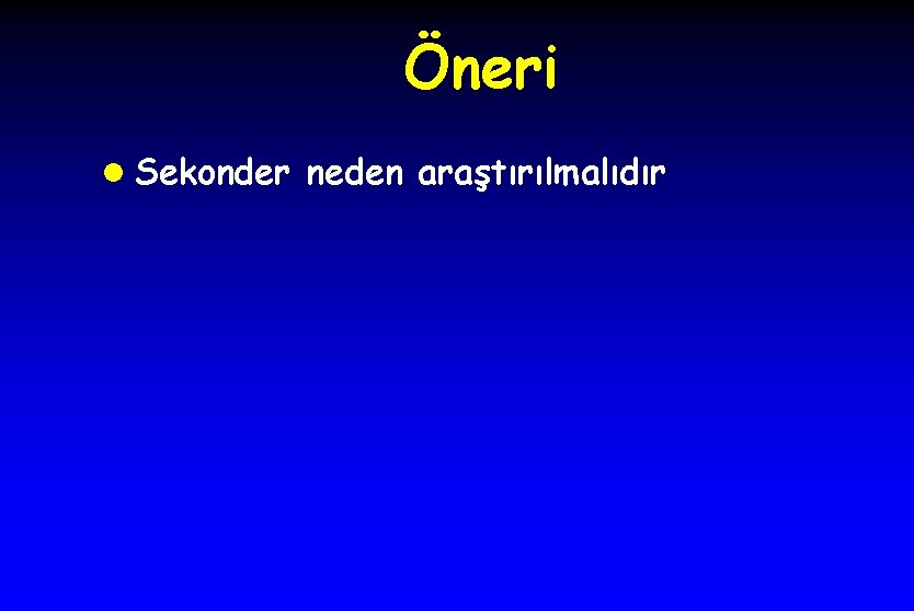 Öneri l Sekonder neden araştırılmalıdır 