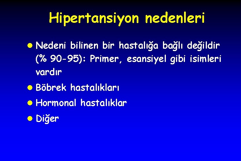 Hipertansiyon nedenleri l Nedeni bilinen bir hastalığa bağlı değildir (% 90 -95): Primer, esansiyel