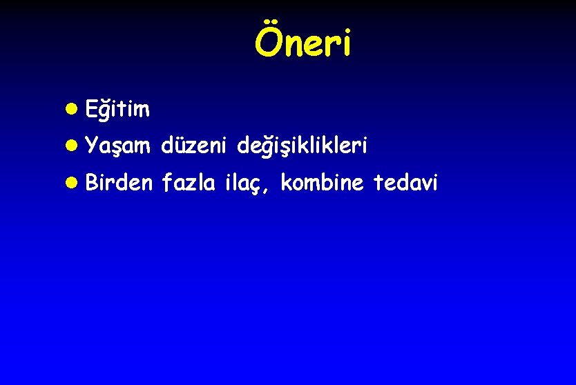 Öneri l Eğitim l Yaşam düzeni değişiklikleri l Birden fazla ilaç, kombine tedavi 