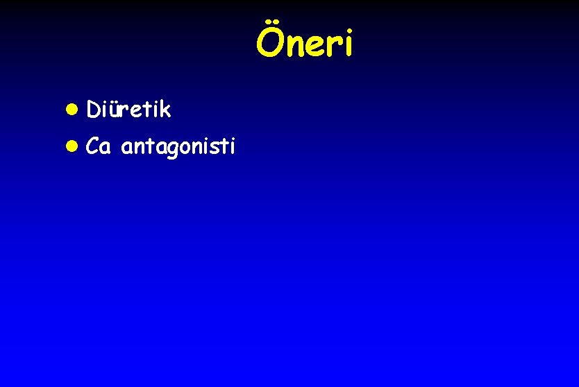 Öneri l Diüretik l Ca antagonisti 