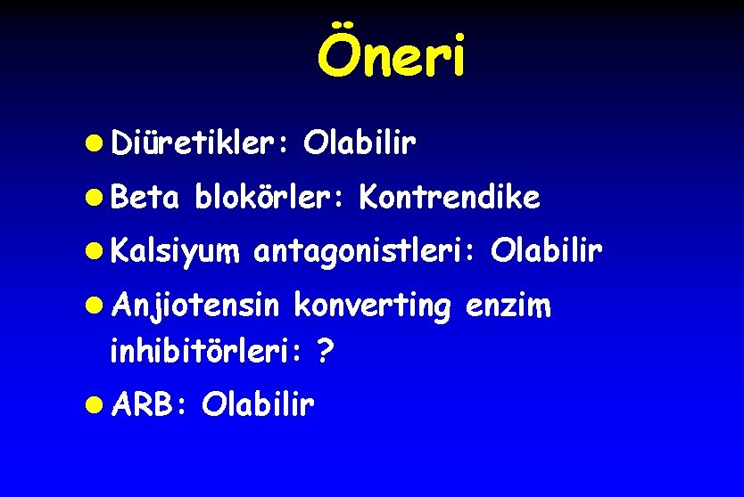 Öneri l Diüretikler: Olabilir l Beta blokörler: Kontrendike l Kalsiyum antagonistleri: Olabilir l Anjiotensin