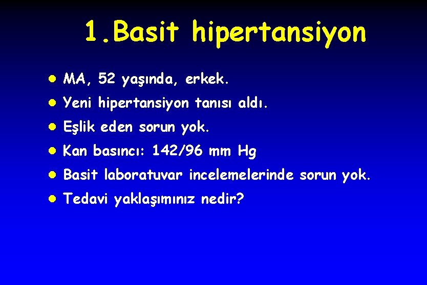 1. Basit hipertansiyon l MA, 52 yaşında, erkek. l Yeni hipertansiyon tanısı aldı. l