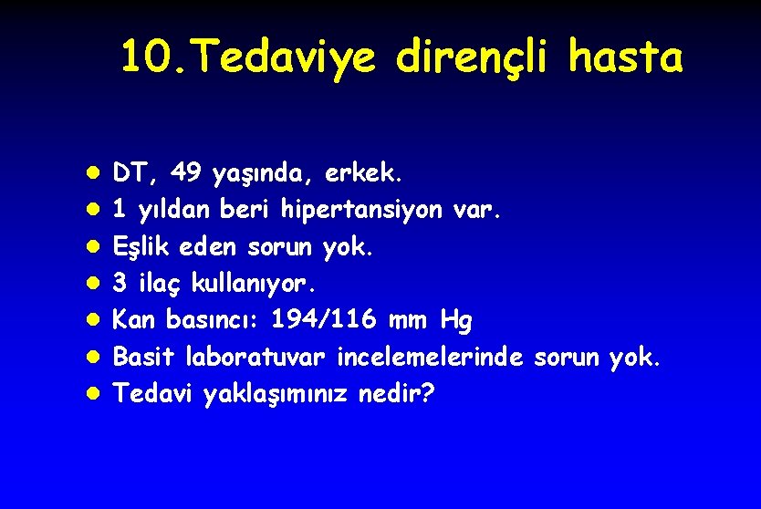 10. Tedaviye dirençli hasta l DT, 49 yaşında, erkek. l 1 yıldan beri hipertansiyon