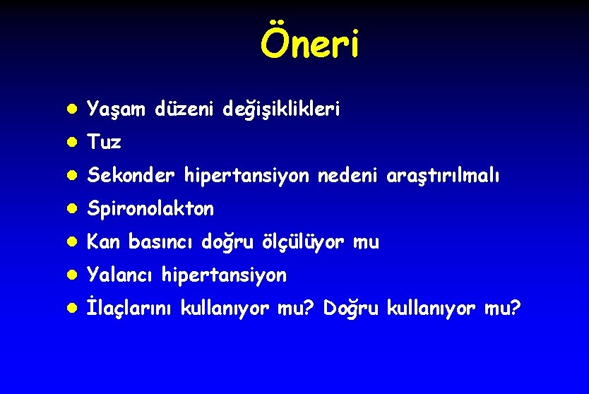 Öneri l Yaşam düzeni değişiklikleri l Tuz l Sekonder hipertansiyon nedeni araştırılmalı l Spironolakton