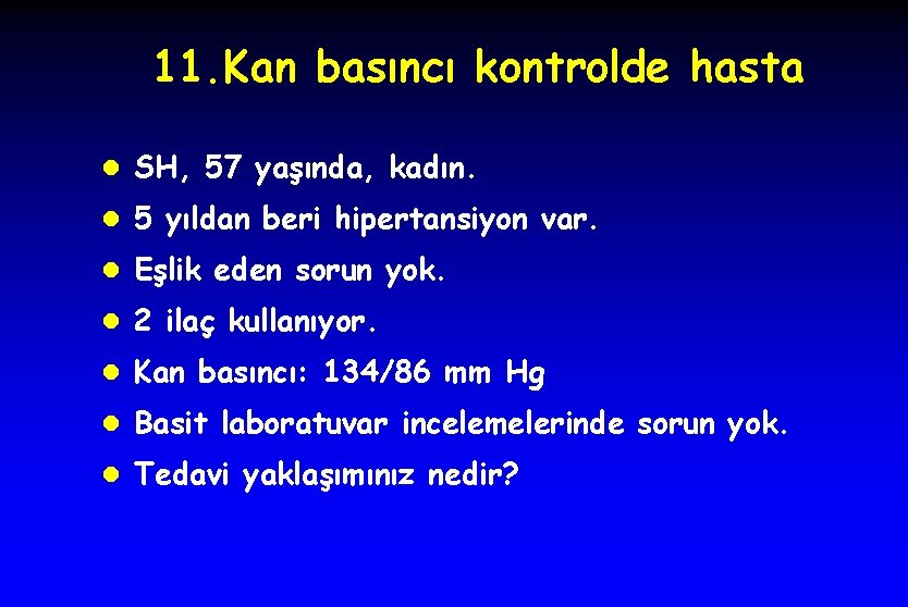 11. Kan basıncı kontrolde hasta l SH, 57 yaşında, kadın. l 5 yıldan beri