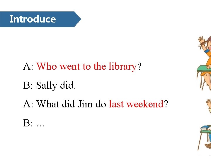 Introduce A: Who went to the library? B: Sally did. A: What did Jim