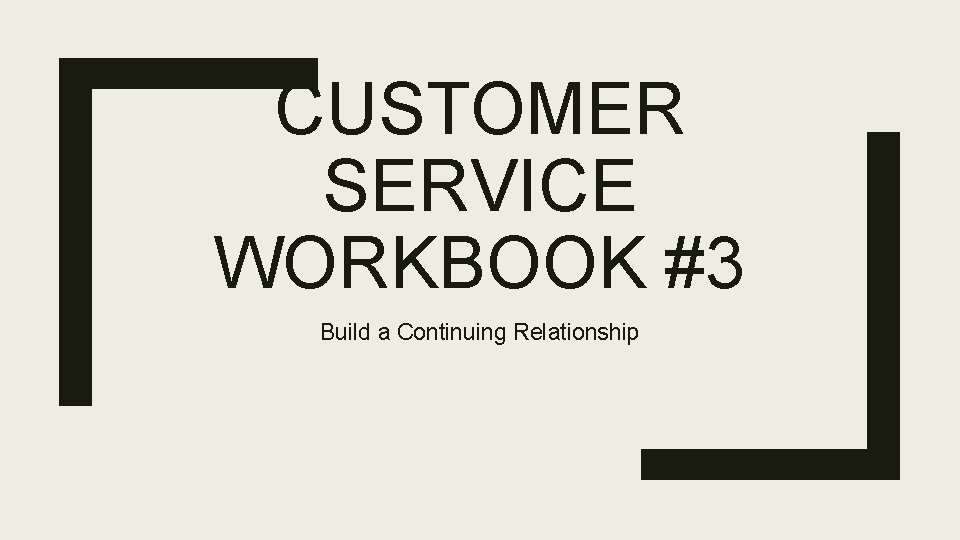 CUSTOMER SERVICE WORKBOOK #3 Build a Continuing Relationship 