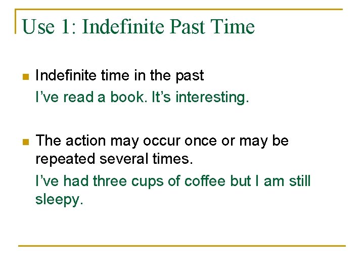 Use 1: Indefinite Past Time n Indefinite time in the past I’ve read a