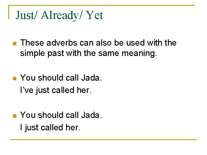 Just/ Already/ Yet n These adverbs can also be used with the simple past