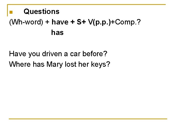 Questions (Wh-word) + have + S+ V(p. p. )+Comp. ? has n Have you