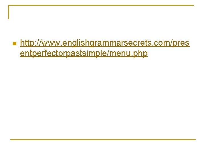 n http: //www. englishgrammarsecrets. com/pres entperfectorpastsimple/menu. php 