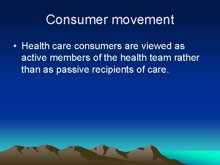 Consumer movement • Health care consumers are viewed as active members of the health