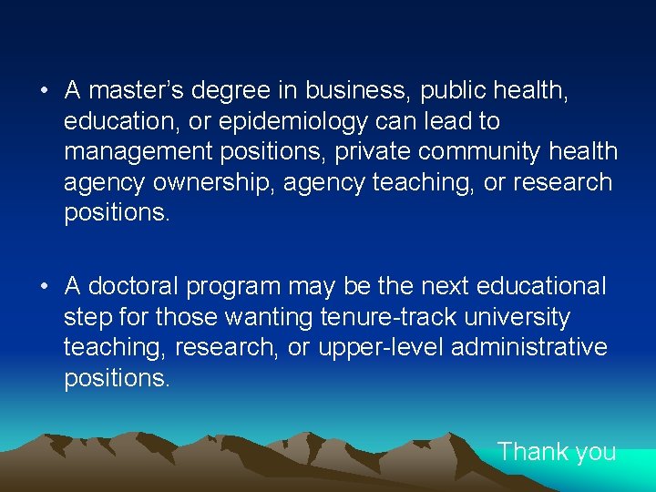 • A master’s degree in business, public health, education, or epidemiology can lead