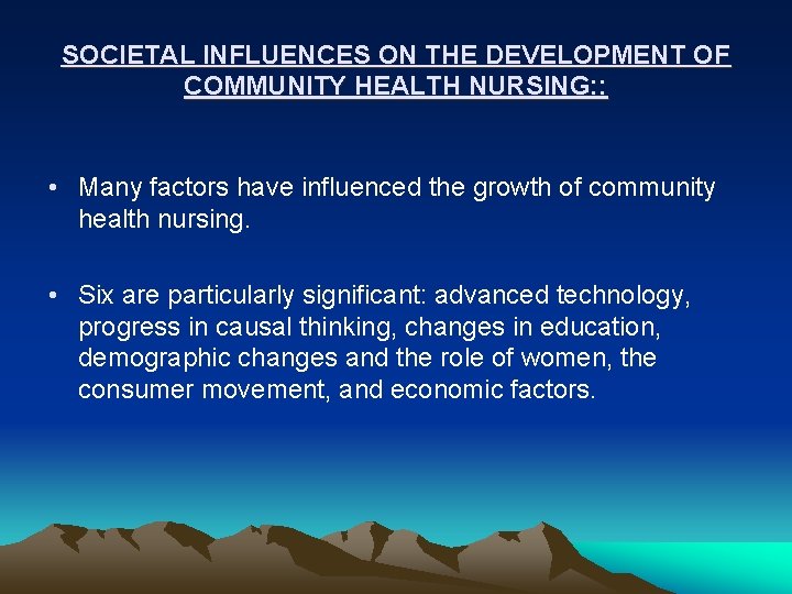 SOCIETAL INFLUENCES ON THE DEVELOPMENT OF COMMUNITY HEALTH NURSING: : • Many factors have