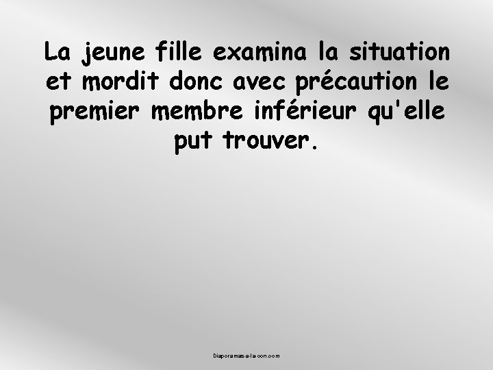 La jeune fille examina la situation et mordit donc avec précaution le premier membre