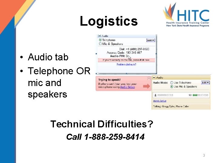 Logistics • Audio tab • Telephone OR mic and speakers Technical Difficulties? Call 1
