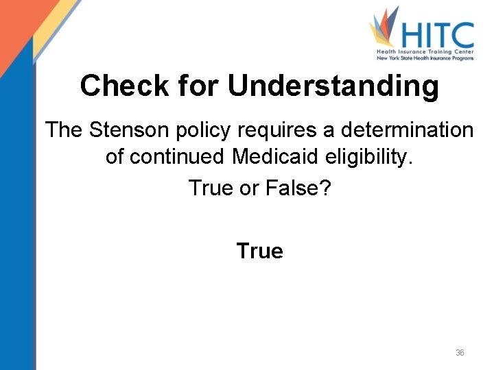 Check for Understanding The Stenson policy requires a determination of continued Medicaid eligibility. True