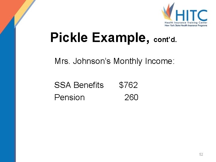 Pickle Example, cont’d. Mrs. Johnson’s Monthly Income: SSA Benefits $762 Pension 260 52 