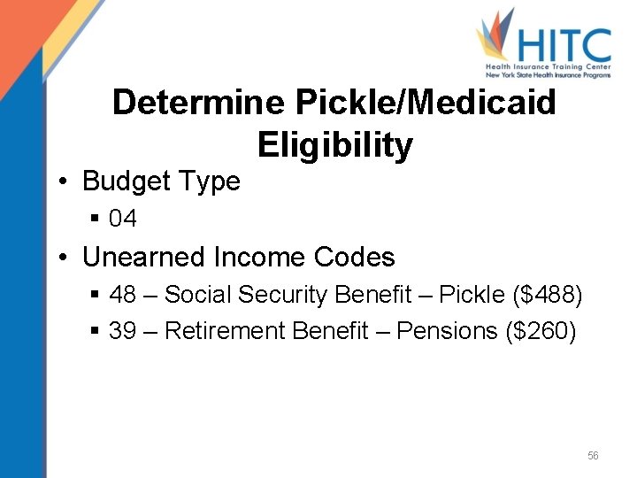 Determine Pickle/Medicaid Eligibility • Budget Type § 04 • Unearned Income Codes § 48