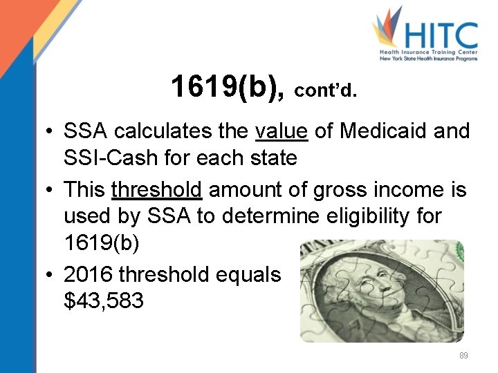 1619(b), cont’d. • SSA calculates the value of Medicaid and SSI-Cash for each state