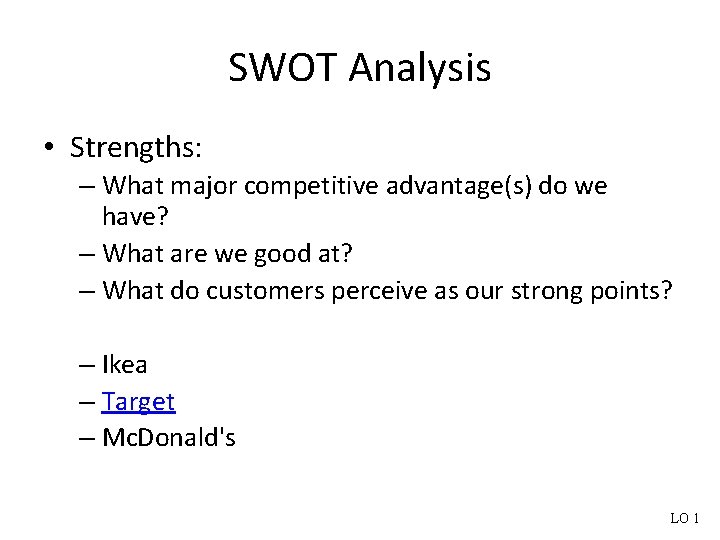 SWOT Analysis • Strengths: – What major competitive advantage(s) do we have? – What