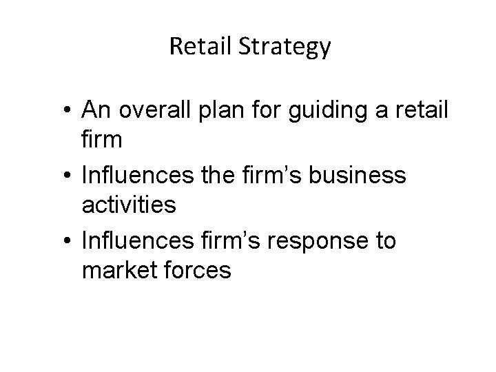 Retail Strategy • An overall plan for guiding a retail firm • Influences the