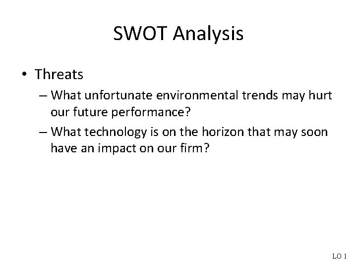 SWOT Analysis • Threats – What unfortunate environmental trends may hurt our future performance?