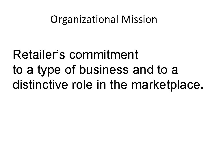 Organizational Mission Retailer’s commitment to a type of business and to a distinctive role