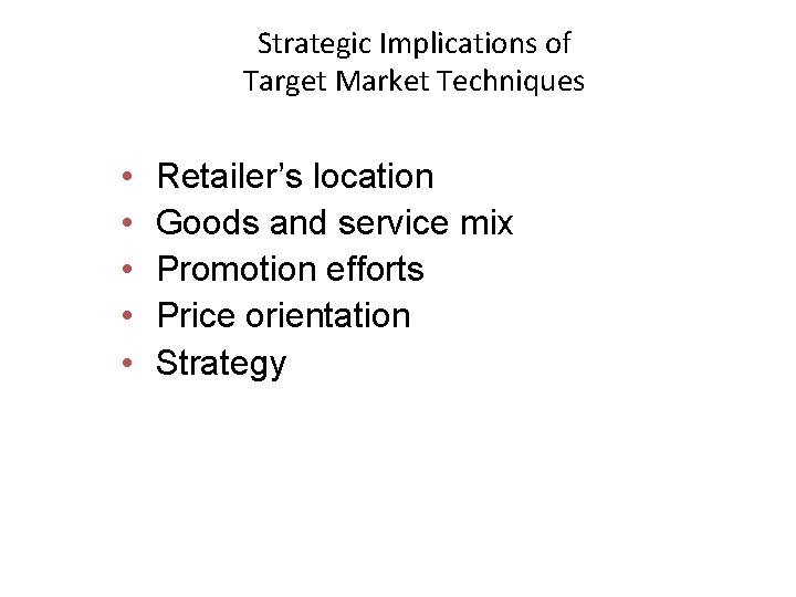 Strategic Implications of Target Market Techniques • • • Retailer’s location Goods and service