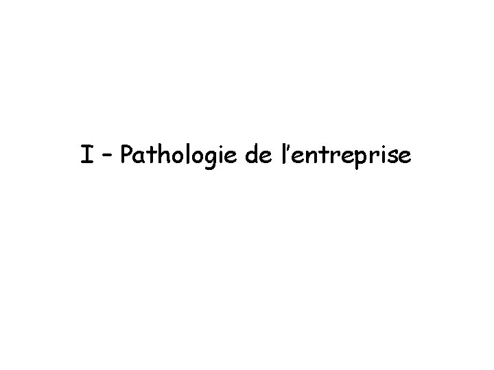 I – Pathologie de l’entreprise 