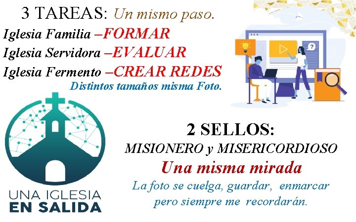 3 TAREAS: Un mismo paso. Iglesia Familia –FORMAR Iglesia Servidora –EVALUAR Iglesia Fermento –CREAR