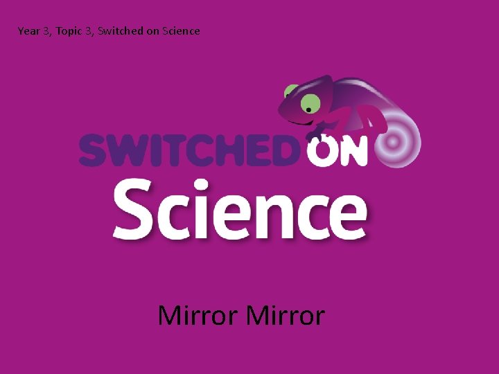 Year 3, Topic 3, Switched on Science Mirror 