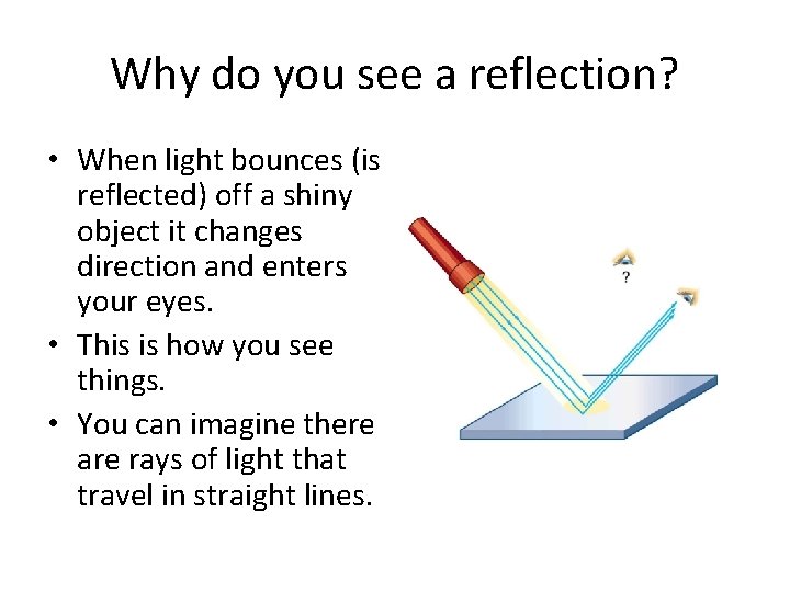 Why do you see a reflection? • When light bounces (is reflected) off a